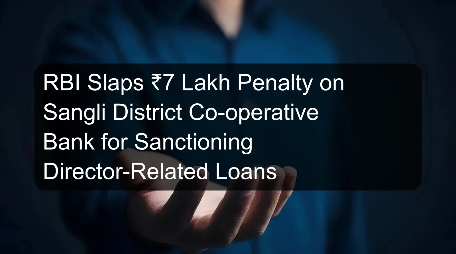 RBI Slaps ₹7 Lakh Penalty on Sangli District Co-operative Bank for Sanctioning Director-Related Loans