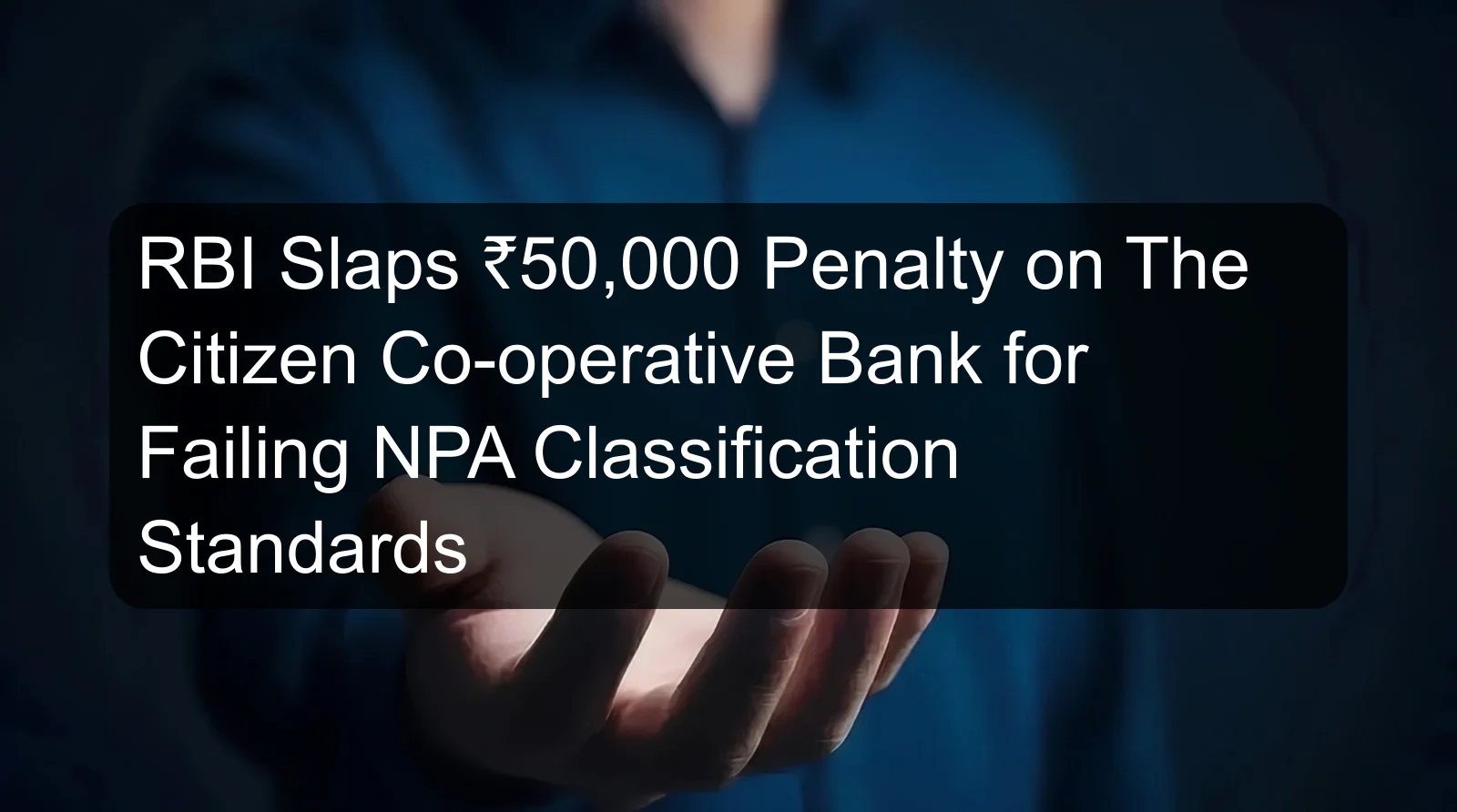 RBI Slaps ₹50,000 Penalty on The Citizen Co-operative Bank for Failing NPA Classification Standards