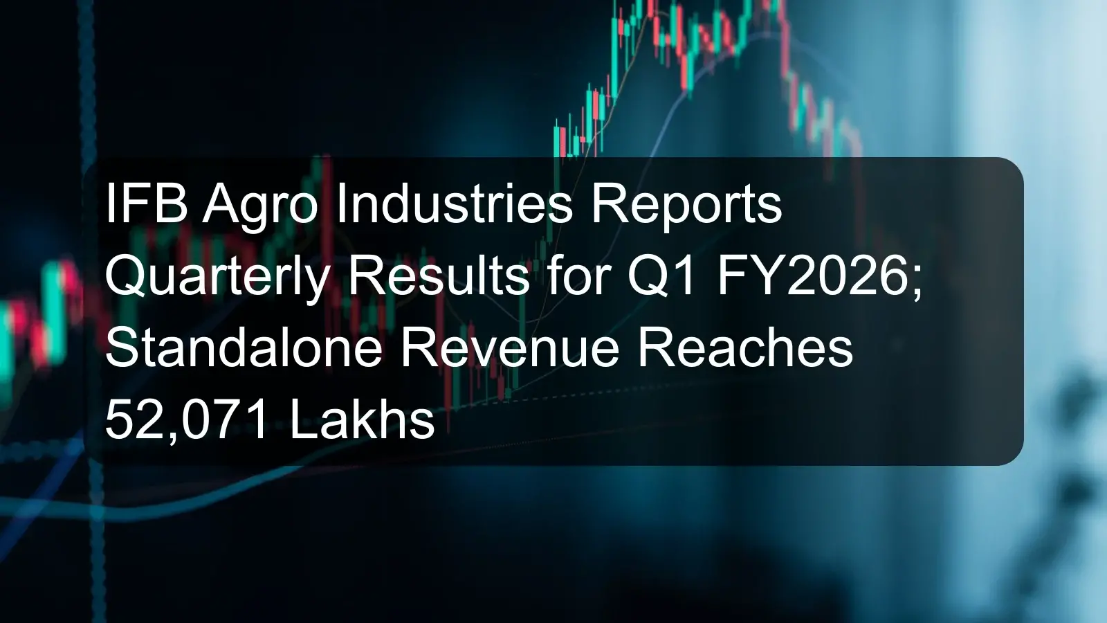 IFB Agro Industries Reports Quarterly Results for Q1 FY2026; Standalone Revenue Reaches 52,071 Lakhs
