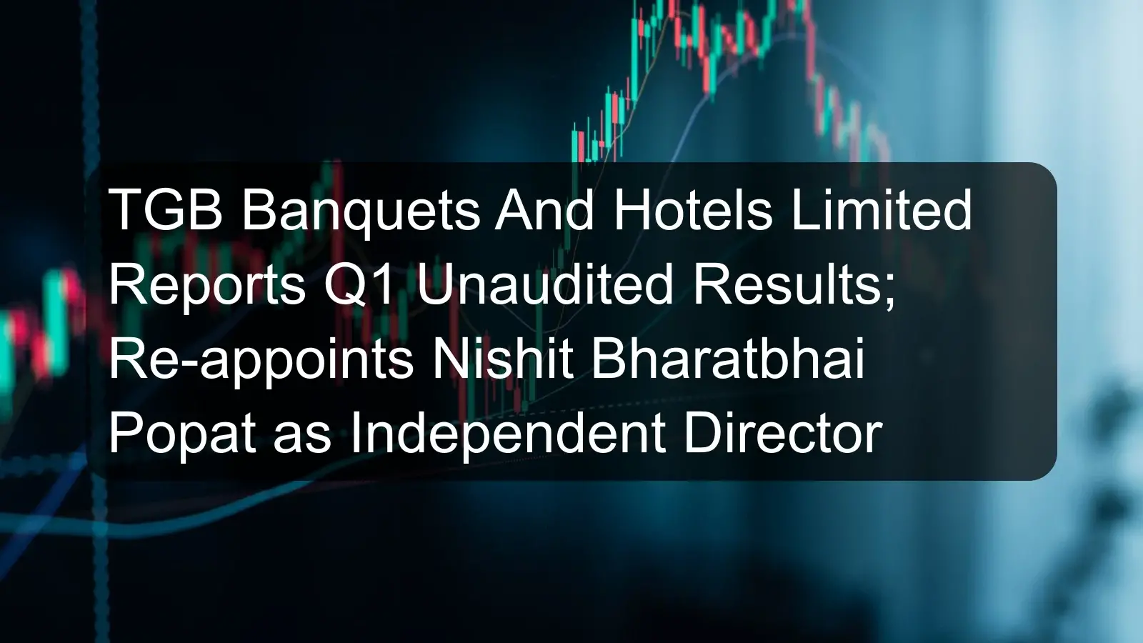 TGB Banquets And Hotels Limited Reports Q1 Unaudited Results; Re-appoints Nishit Bharatbhai Popat as Independent Director