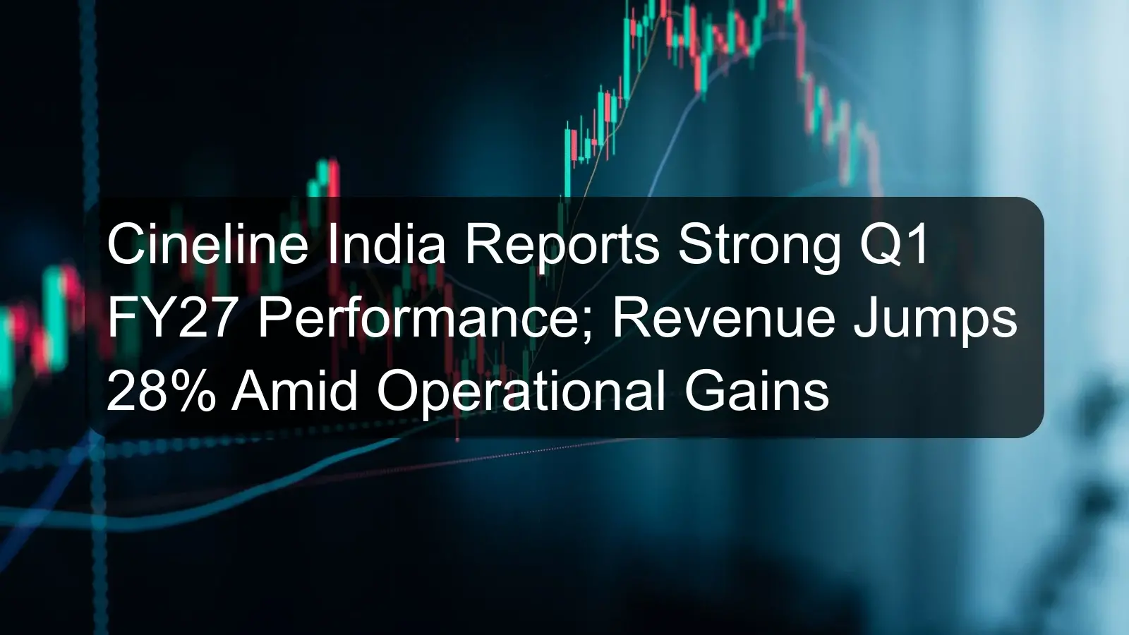 Cineline India Reports Strong Q1 FY27 Performance; Revenue Jumps 28% Amid Operational Gains