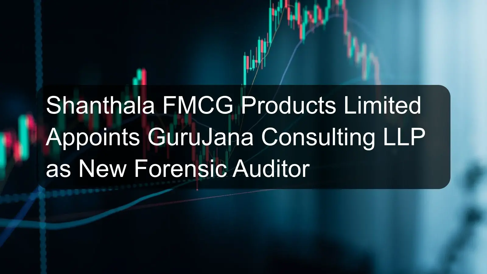 Shanthala FMCG Products Limited Appoints GuruJana Consulting LLP as New Forensic Auditor