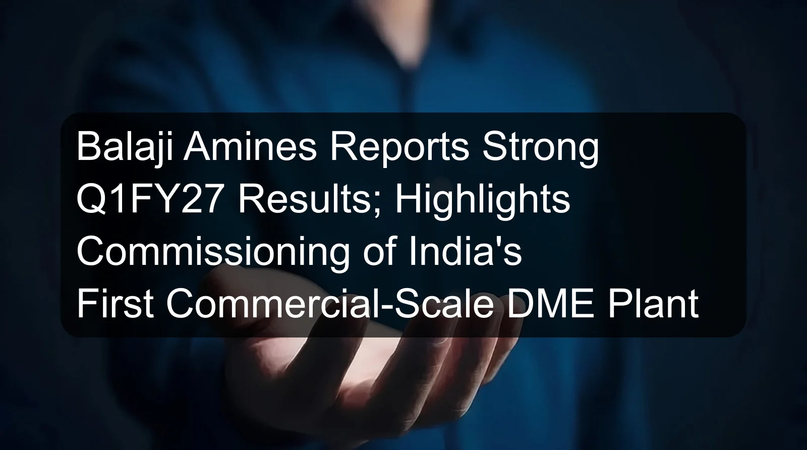 Balaji Amines Reports Strong Q1FY27 Results; Highlights Commissioning of India's First Commercial-Scale DME Plant