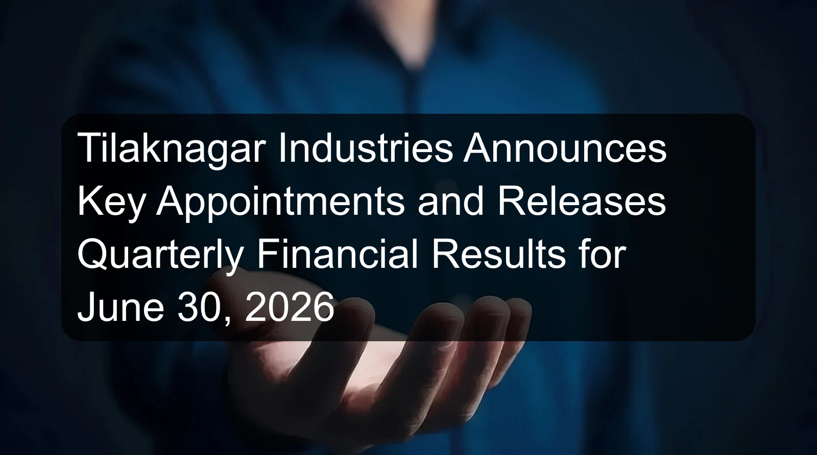 Tilaknagar Industries Announces Key Appointments and Releases Quarterly Financial Results for June 30, 2026