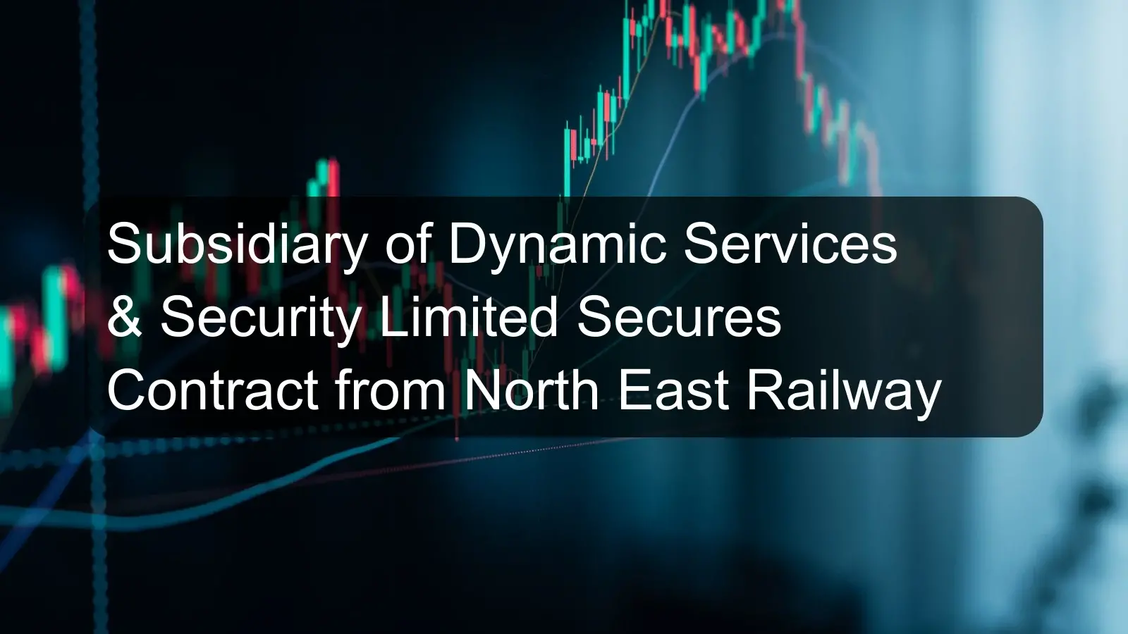 Subsidiary of Dynamic Services & Security Limited Secures Contract from North East Railway