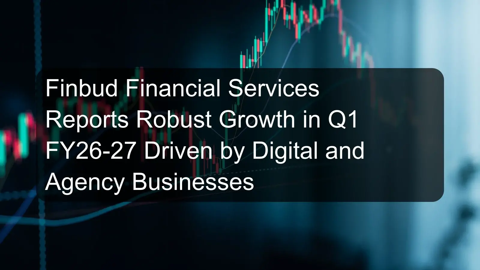 Finbud Financial Services Reports Robust Growth in Q1 FY26-27 Driven by Digital and Agency Businesses
