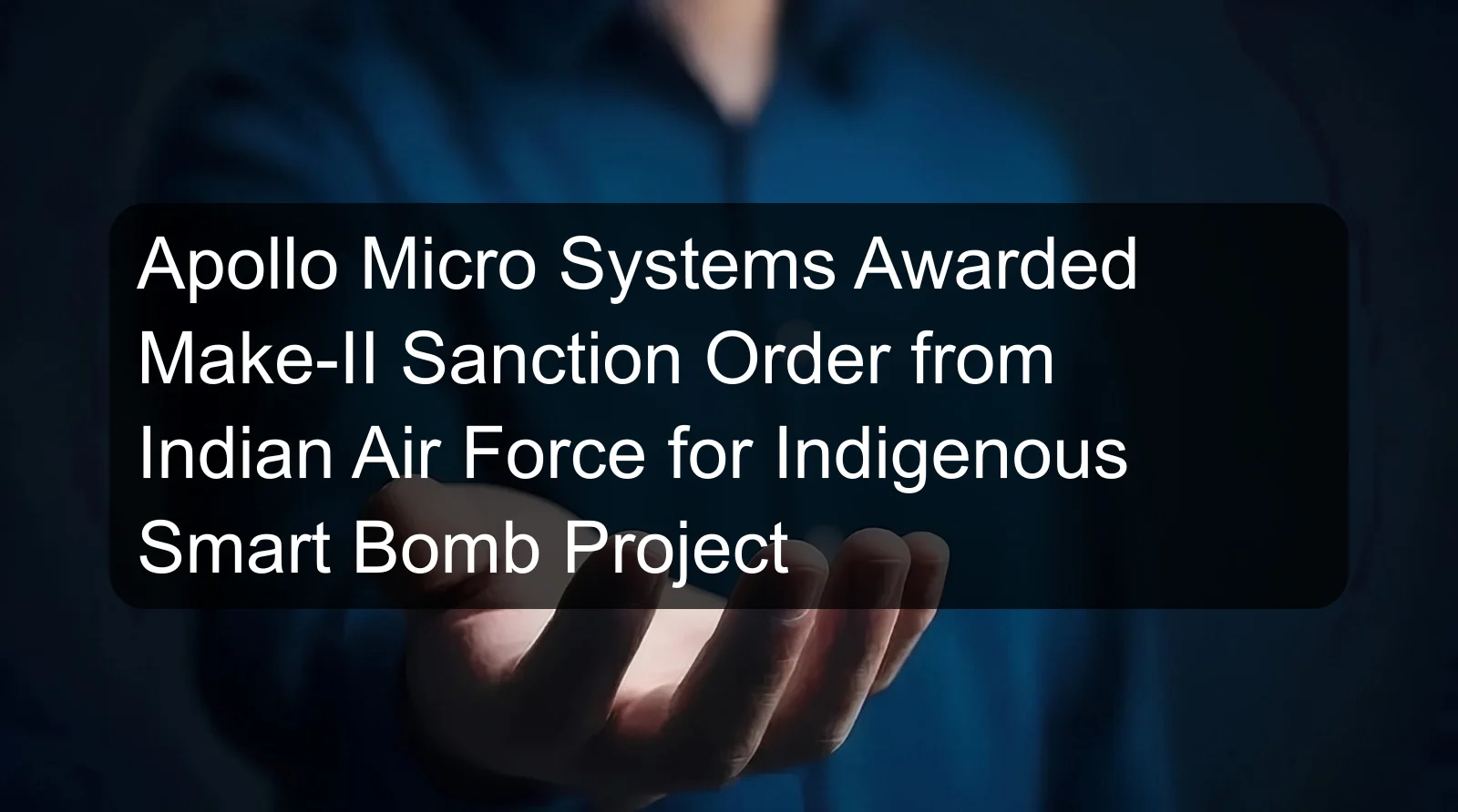 Apollo Micro Systems Awarded Make-II Sanction Order from Indian Air Force for Indigenous Smart Bomb Project