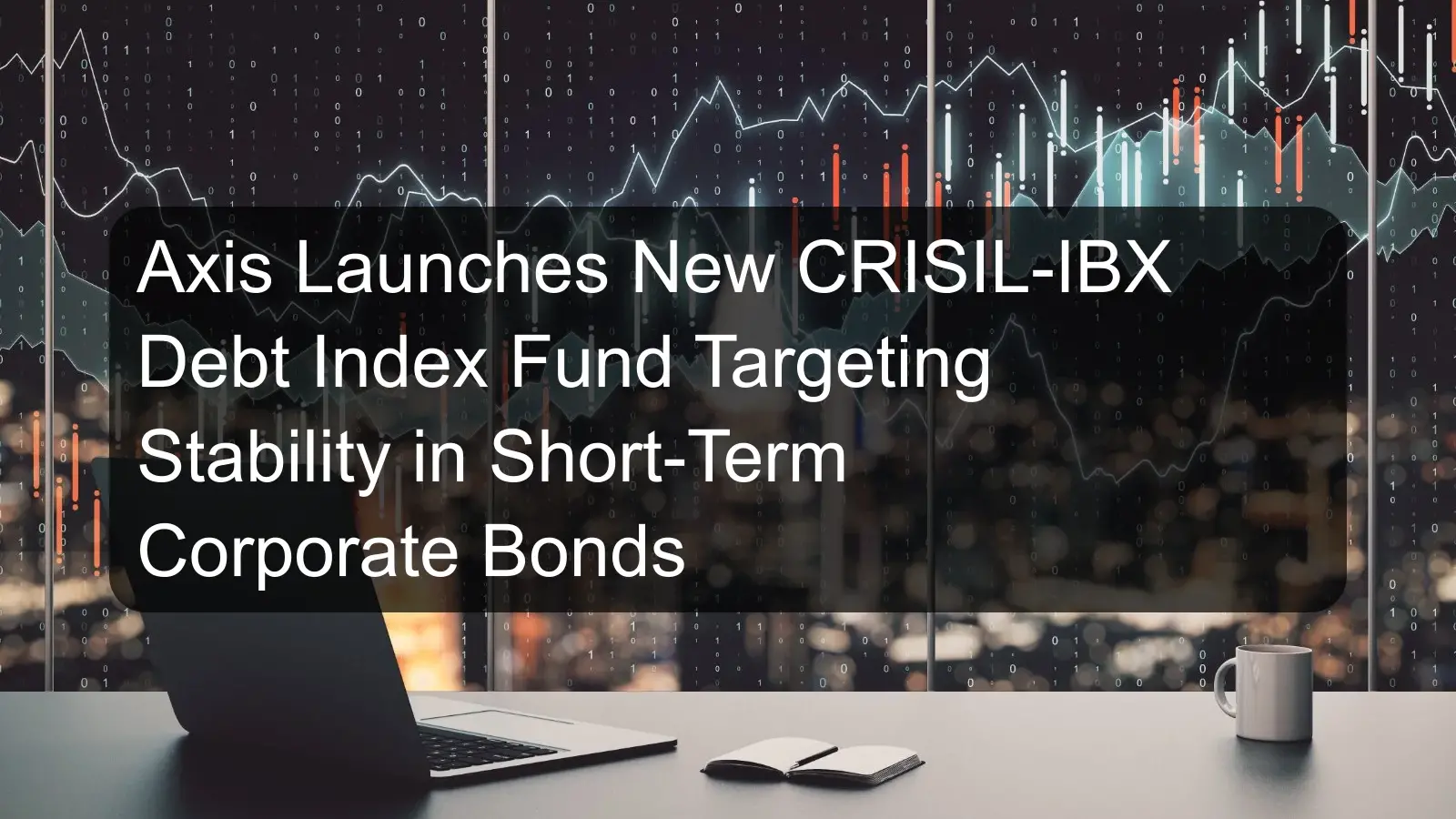 Axis Launches New CRISIL-IBX Debt Index Fund Targeting Stability in Short-Term Corporate Bonds