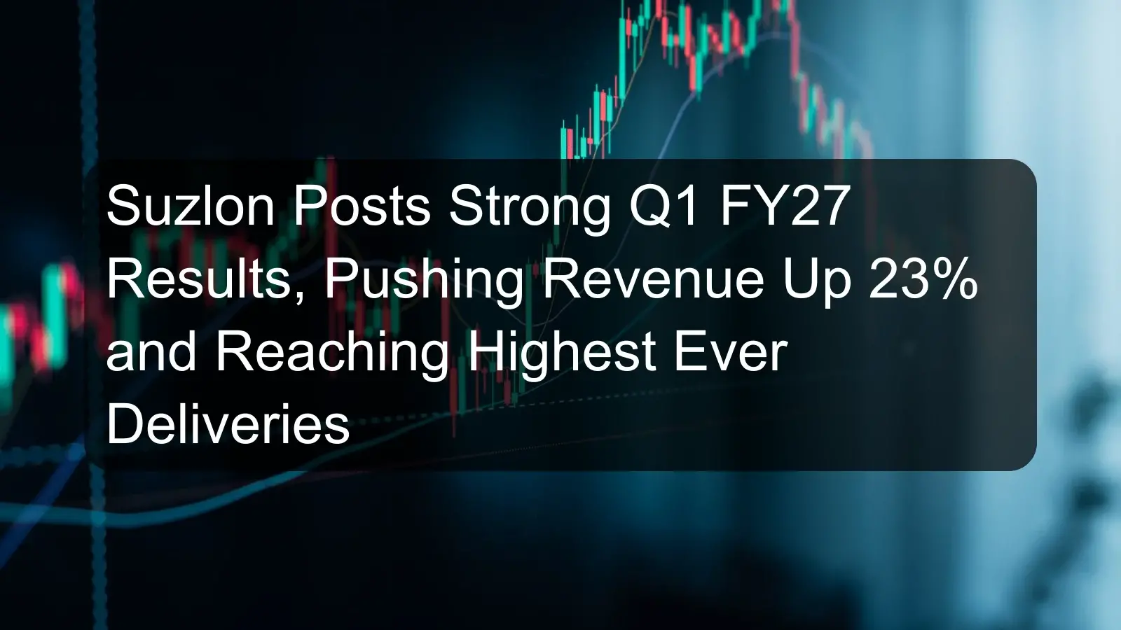 Suzlon Posts Strong Q1 FY27 Results, Pushing Revenue Up 23% and Reaching Highest Ever Deliveries