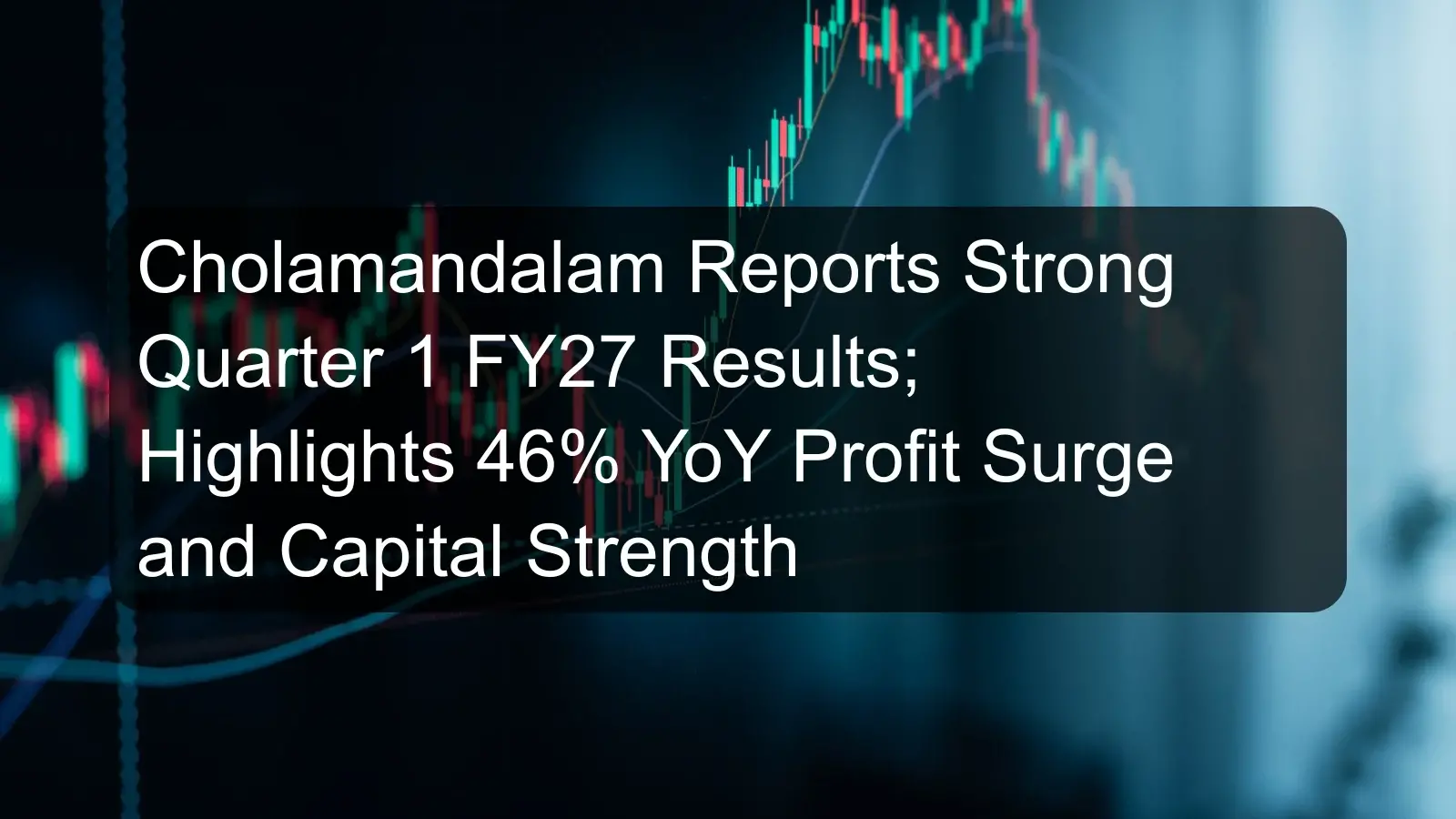 Cholamandalam Reports Strong Quarter 1 FY27 Results; Highlights 46% YoY Profit Surge and Capital Strength