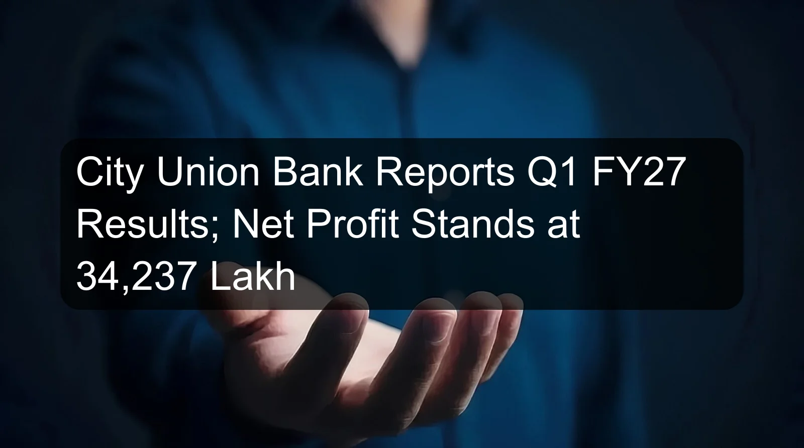 City Union Bank Reports Q1 FY27 Results; Net Profit Stands at 34,237 Lakh