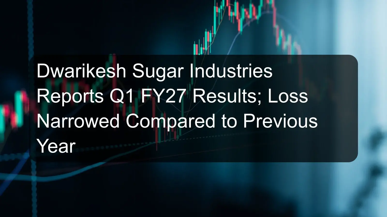 Dwarikesh Sugar Industries Reports Q1 FY27 Results; Loss Narrowed Compared to Previous Year