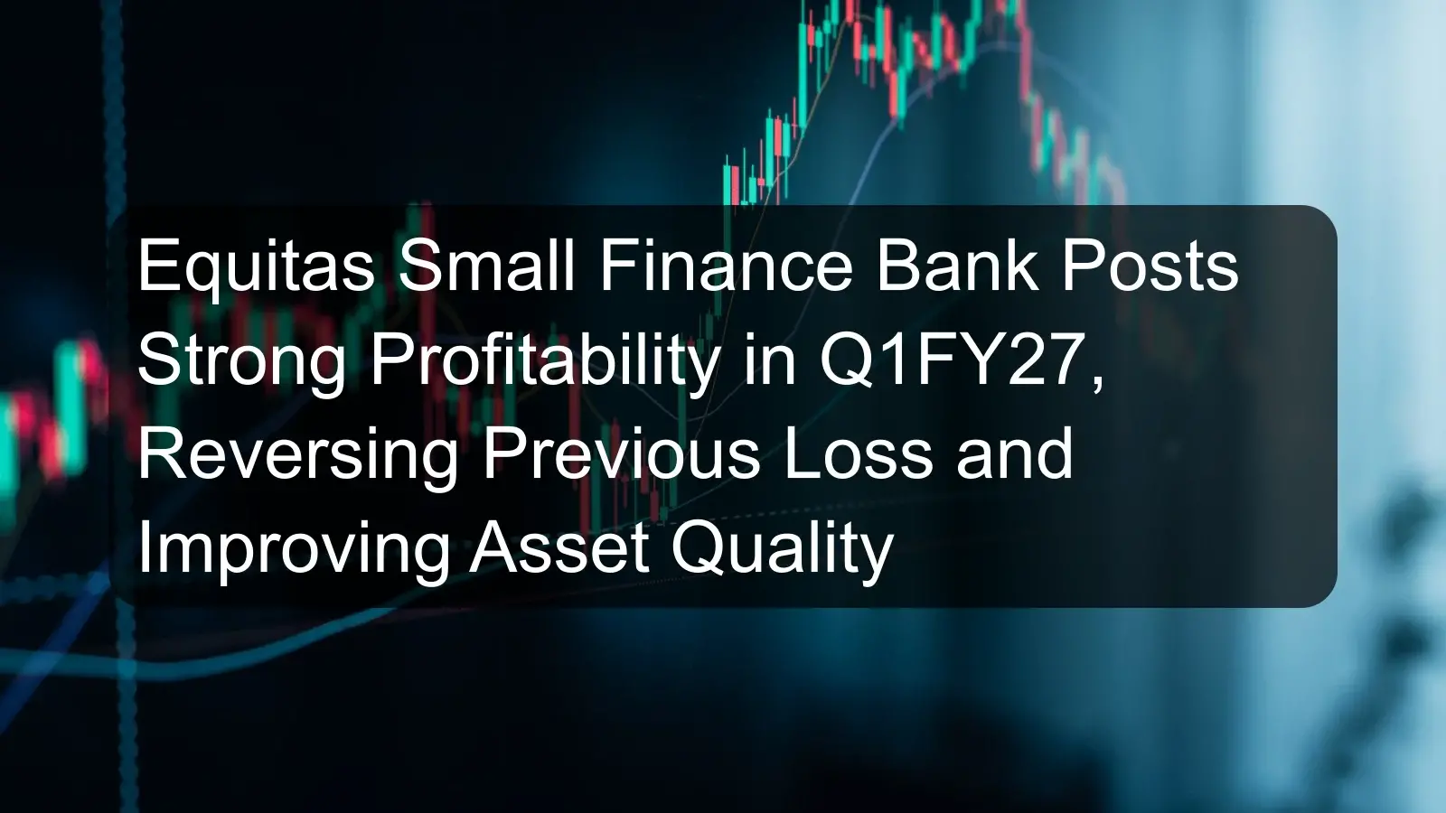 Equitas Small Finance Bank Posts Strong Profitability in Q1FY27, Reversing Previous Loss and Improving Asset Quality