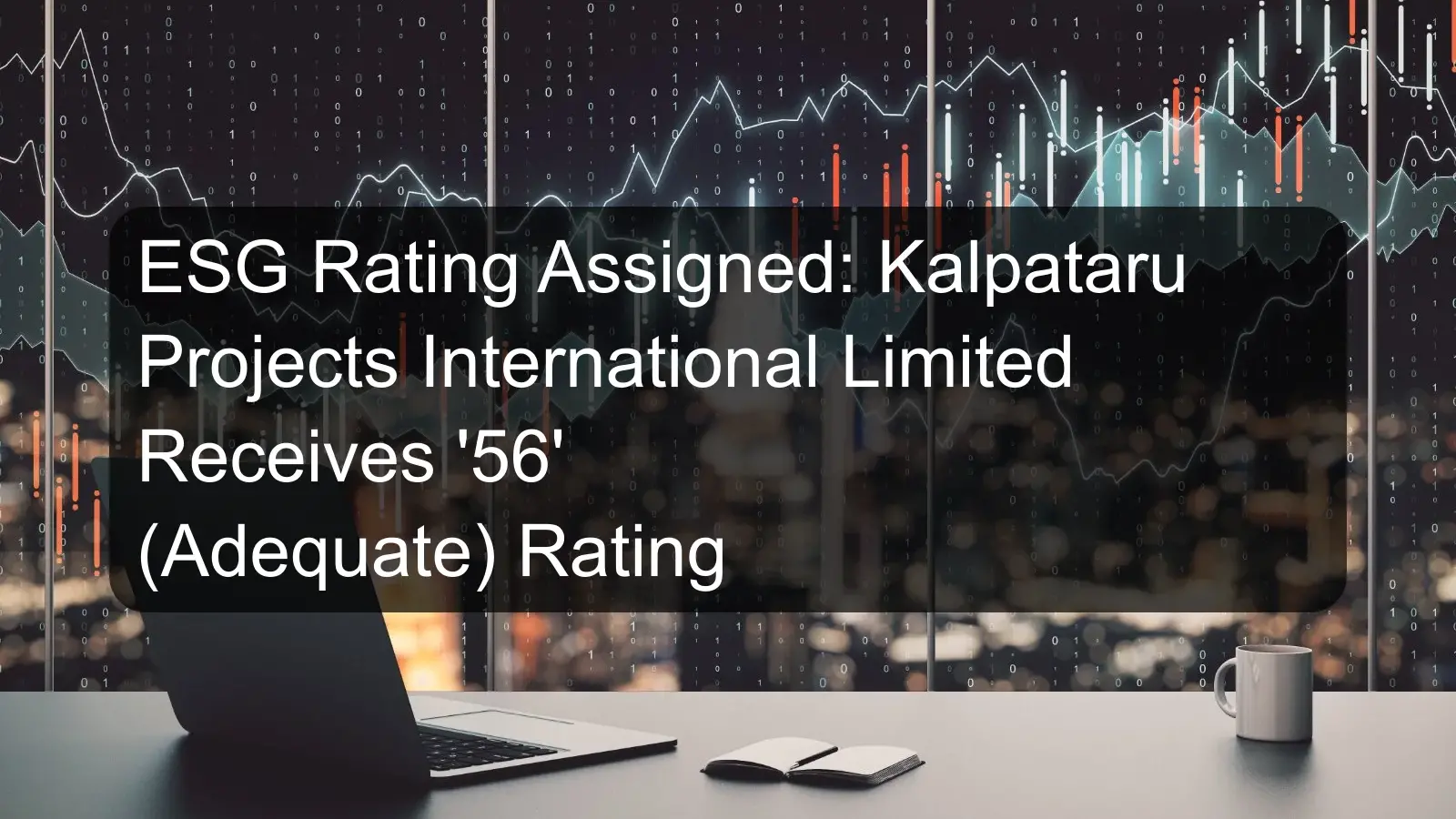 ESG Rating Assigned: Kalpataru Projects International Limited Receives '56' (Adequate) Rating