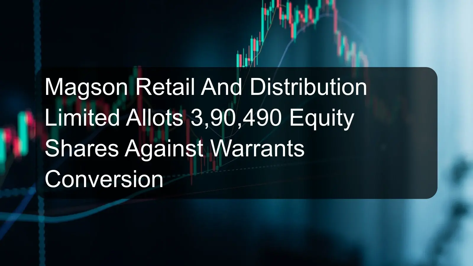 Magson Retail And Distribution Limited Allots 3,90,490 Equity Shares Against Warrants Conversion