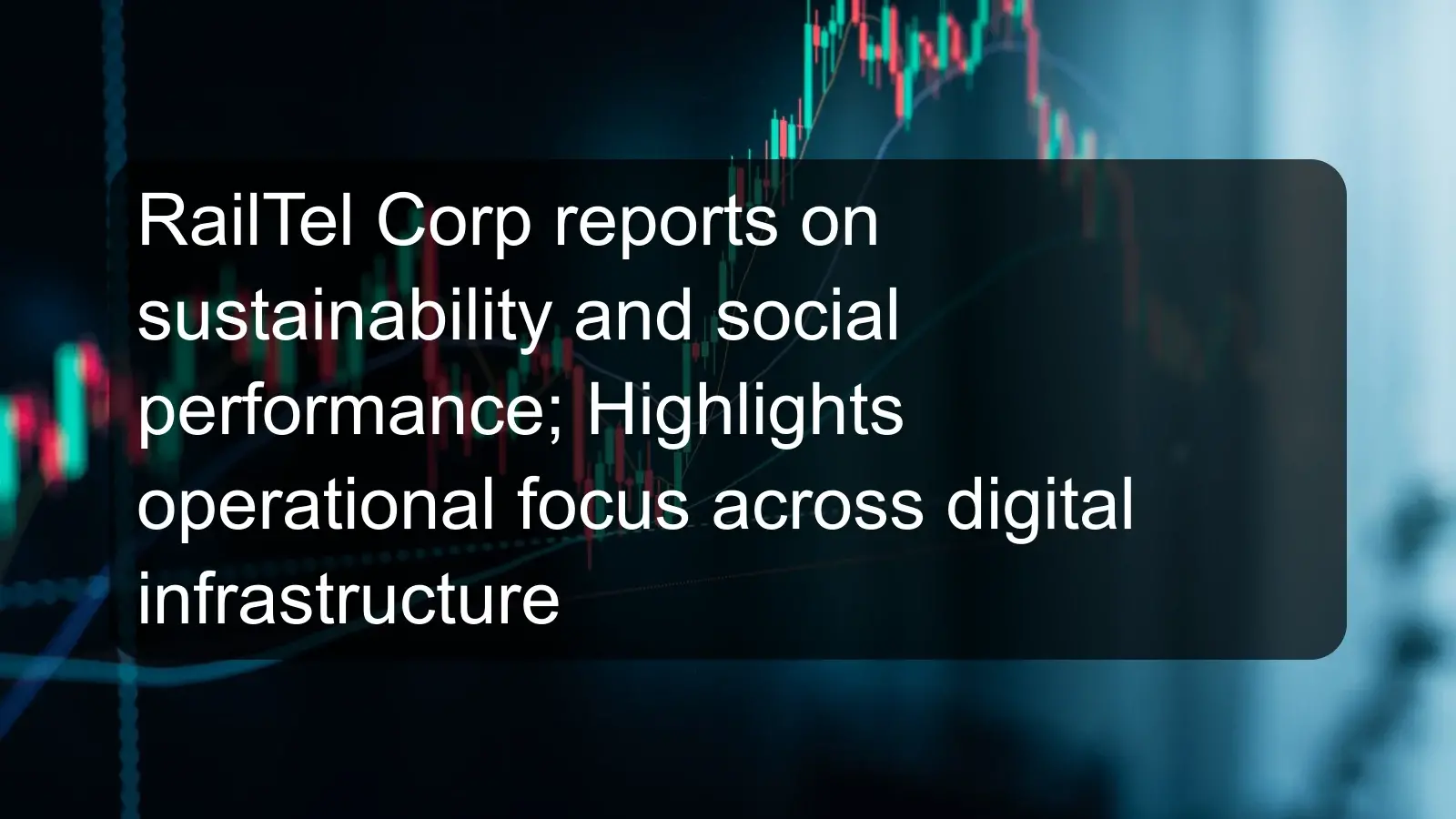 RailTel Corp reports on sustainability and social performance; Highlights operational focus across digital infrastructure