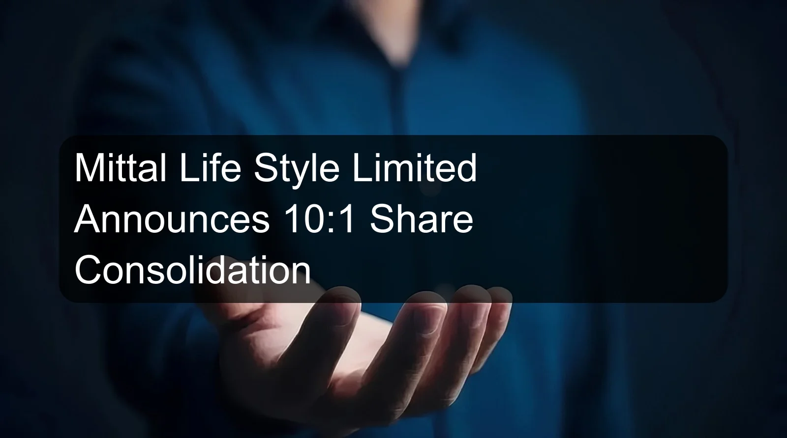 Mittal Life Style Limited Announces 10:1 Share Consolidation