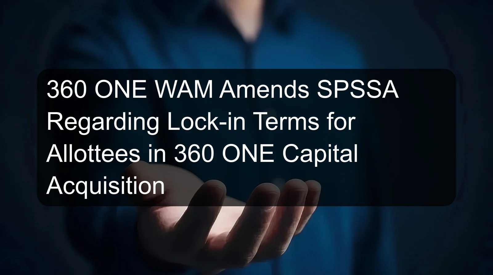 360 ONE WAM Amends SPSSA Regarding Lock-in Terms for Allottees in 360 ONE Capital Acquisition