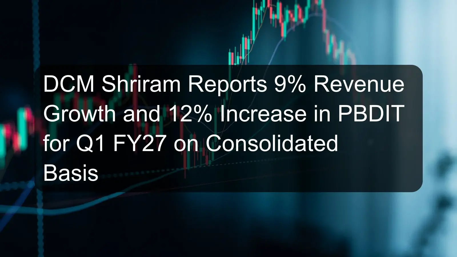 DCM Shriram Reports 9% Revenue Growth and 12% Increase in PBDIT for Q1 FY27 on Consolidated Basis