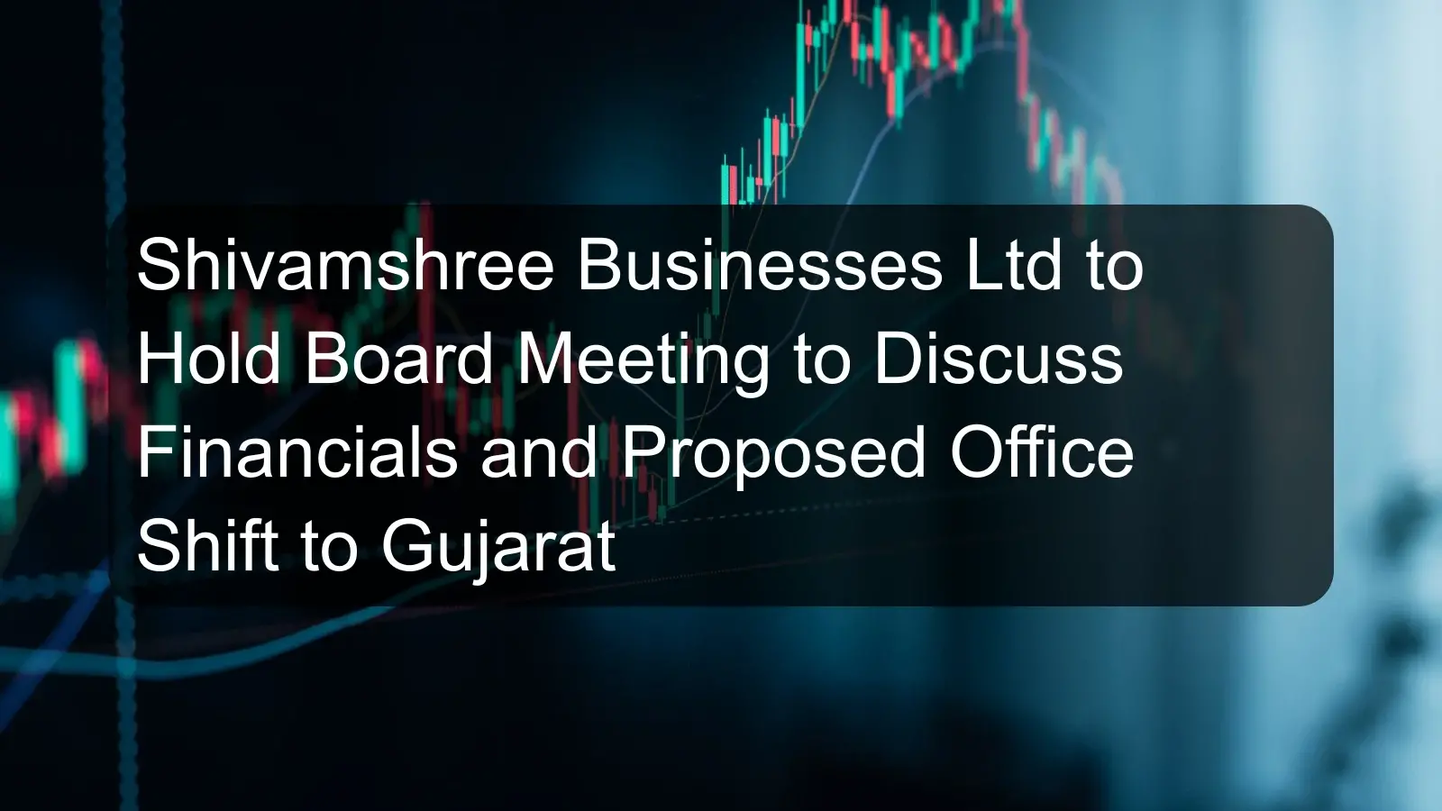 Shivamshree Businesses Ltd to Hold Board Meeting to Discuss Financials and Proposed Office Shift to Gujarat