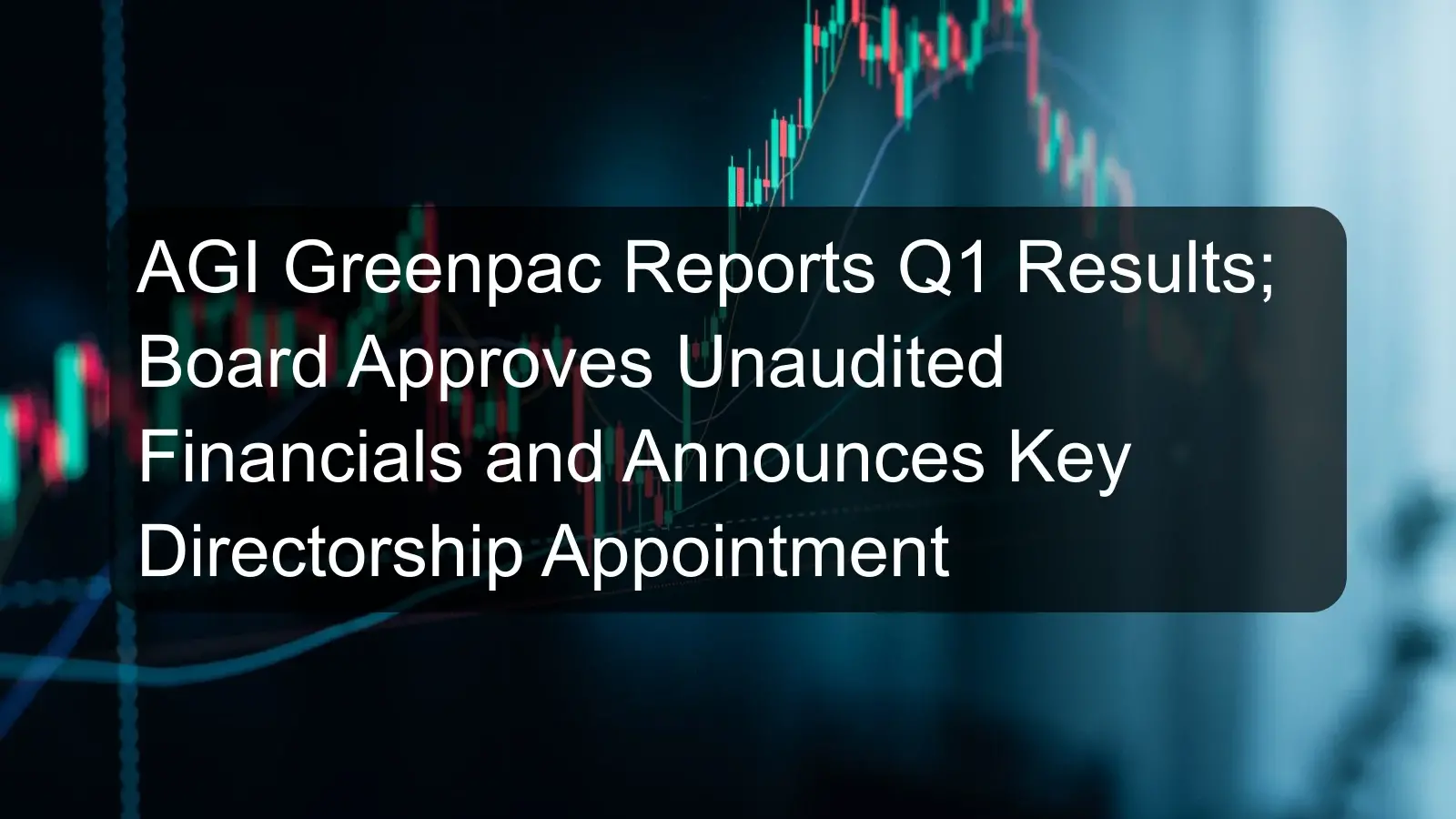 AGI Greenpac Reports Q1 Results; Board Approves Unaudited Financials and Announces Key Directorship Appointment