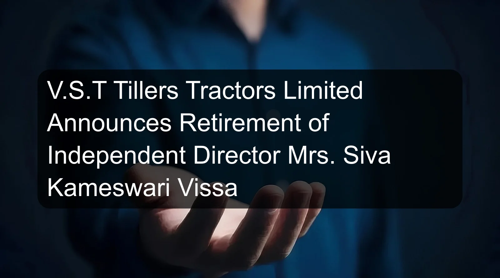 V.S.T Tillers Tractors Limited Announces Retirement of Independent Director Mrs. Siva Kameswari Vissa
