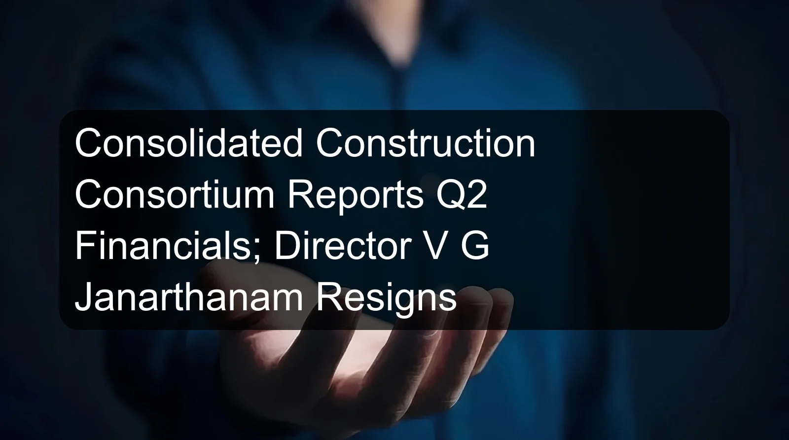 Consolidated Construction Consortium Reports Q2 Financials; Director V G Janarthanam Resigns