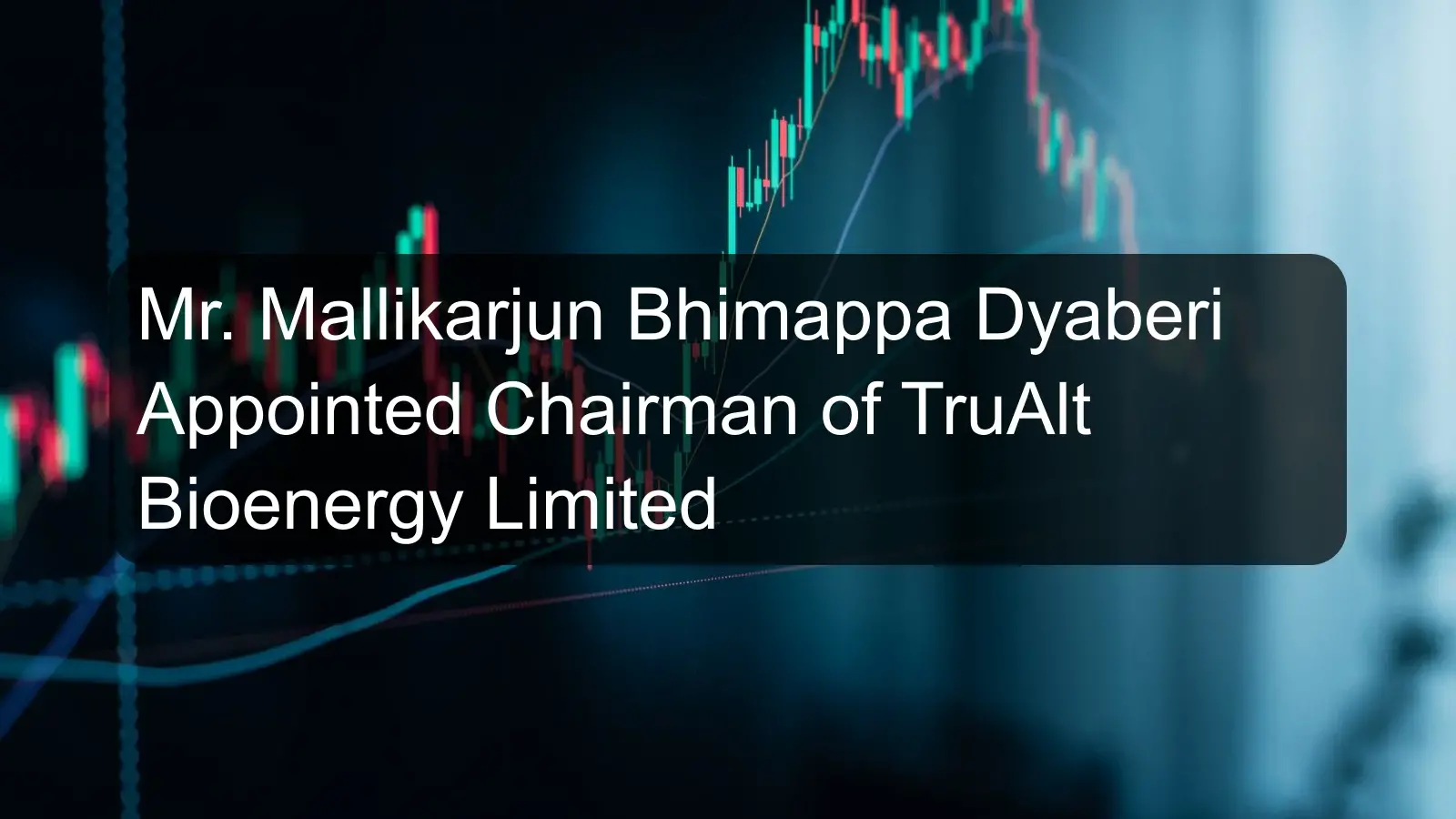 Mr. Mallikarjun Bhimappa Dyaberi Appointed Chairman of TruAlt Bioenergy Limited