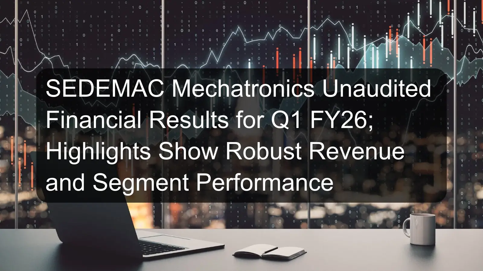 SEDEMAC Mechatronics Unaudited Financial Results for Q1 FY26; Highlights Show Robust Revenue and Segment Performance