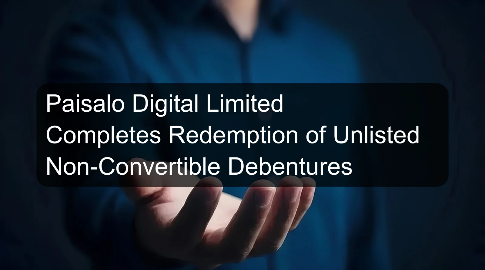 Paisalo Digital Limited Completes Redemption of Unlisted Non-Convertible Debentures