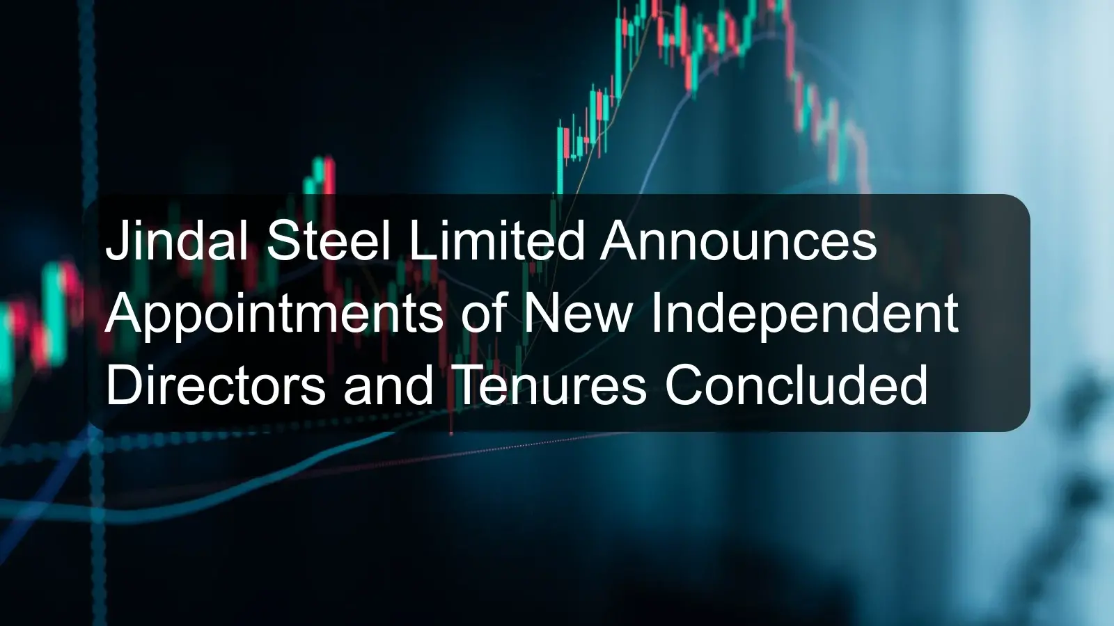 Jindal Steel Limited Announces Appointments of New Independent Directors and Tenures Concluded