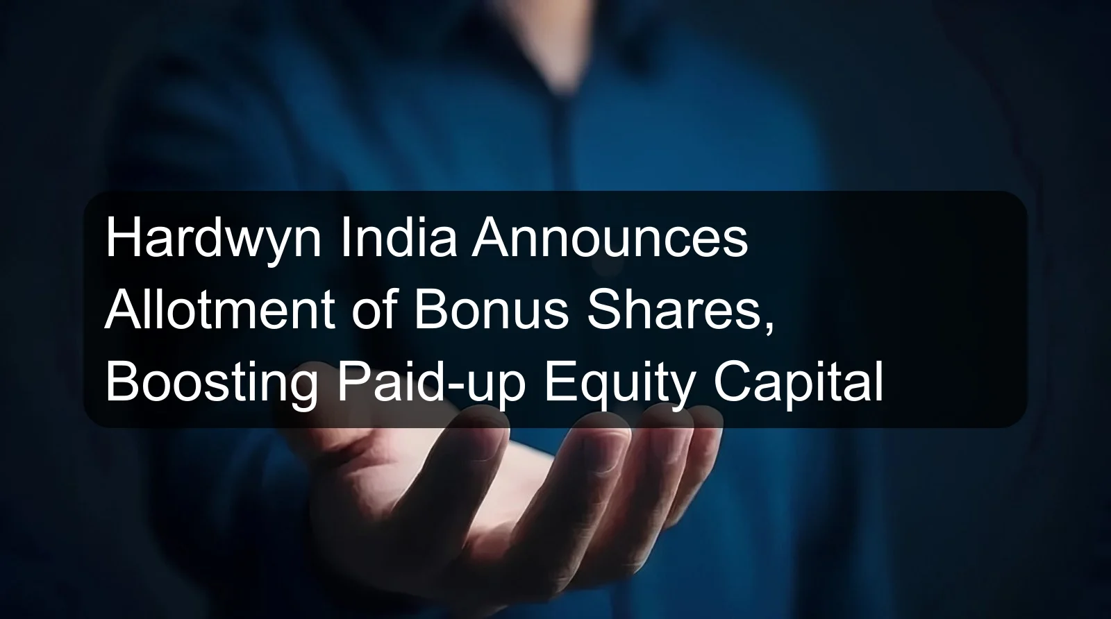 Hardwyn India Announces Allotment of Bonus Shares, Boosting Paid-up Equity Capital