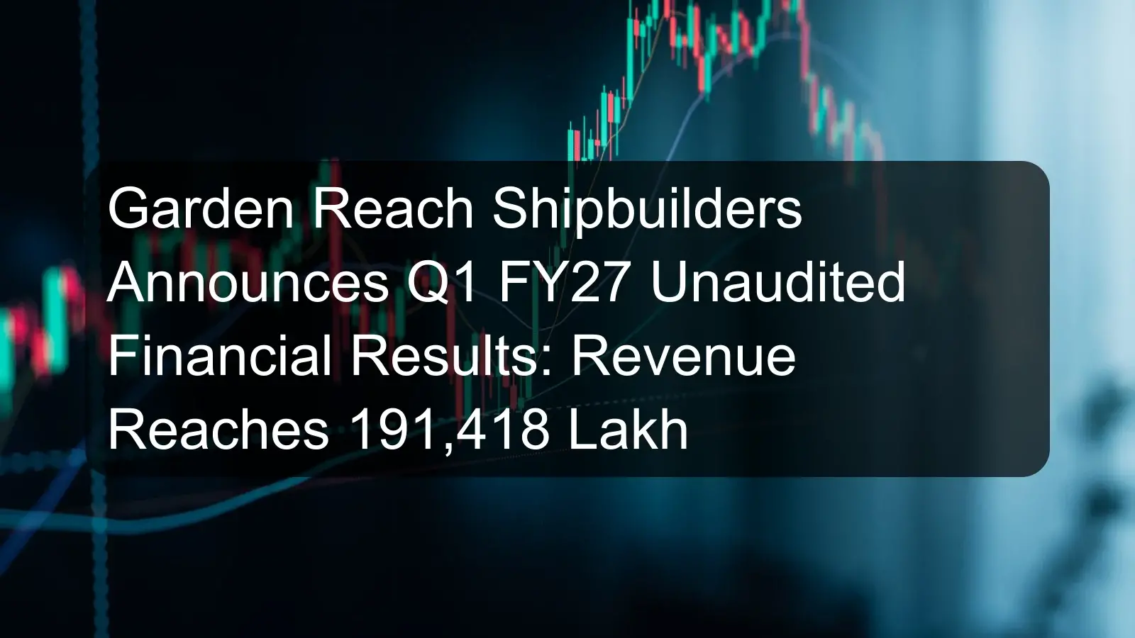 Garden Reach Shipbuilders Announces Q1 FY27 Unaudited Financial Results: Revenue Reaches 191,418 Lakh