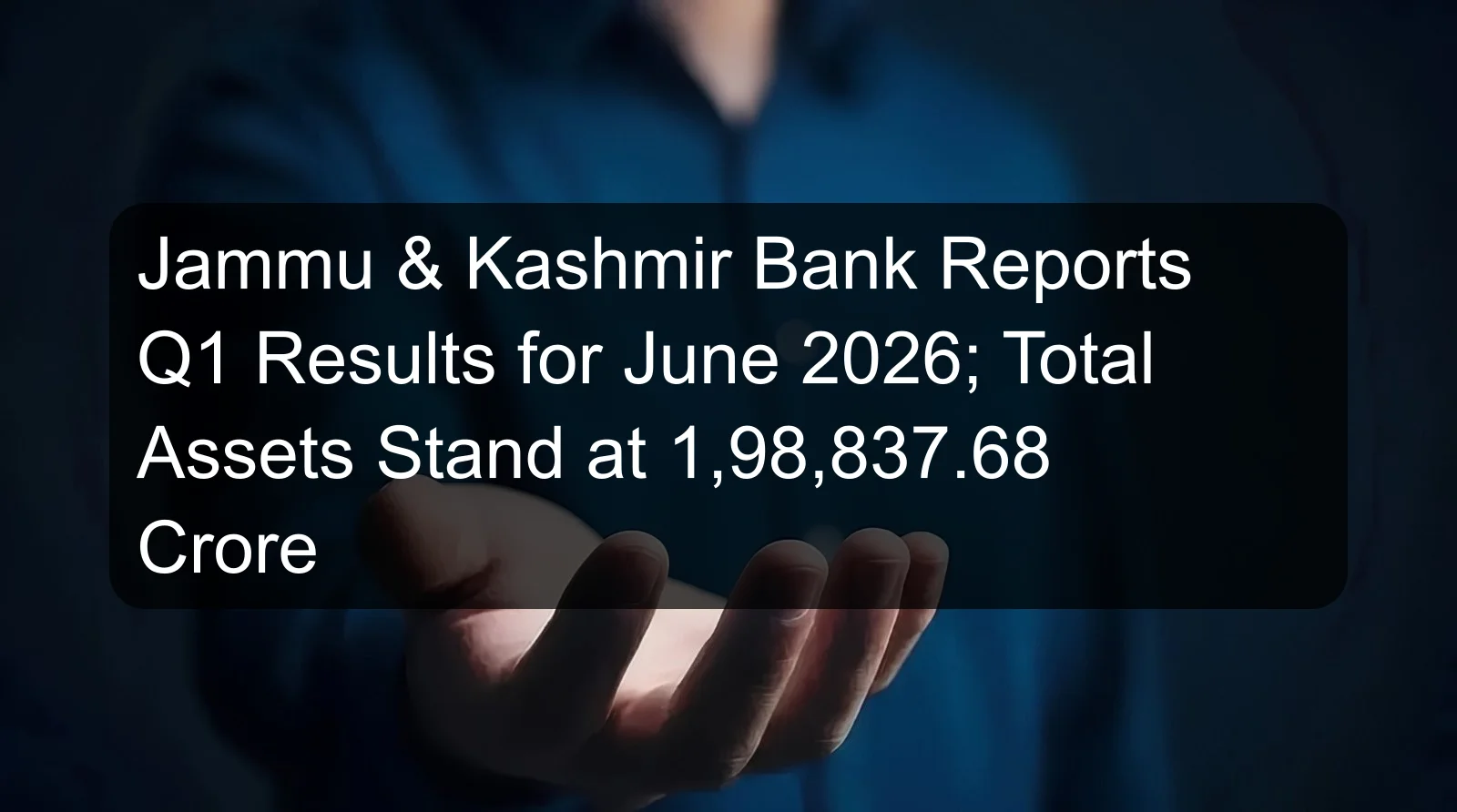 Jammu & Kashmir Bank Reports Q1 Results for June 2026; Total Assets Stand at 1,98,837.68 Crore Jammu & Kashmir Bank Reports Q1 Results for June 2026; Total Assets Stand at 1,98,837.68 Crore