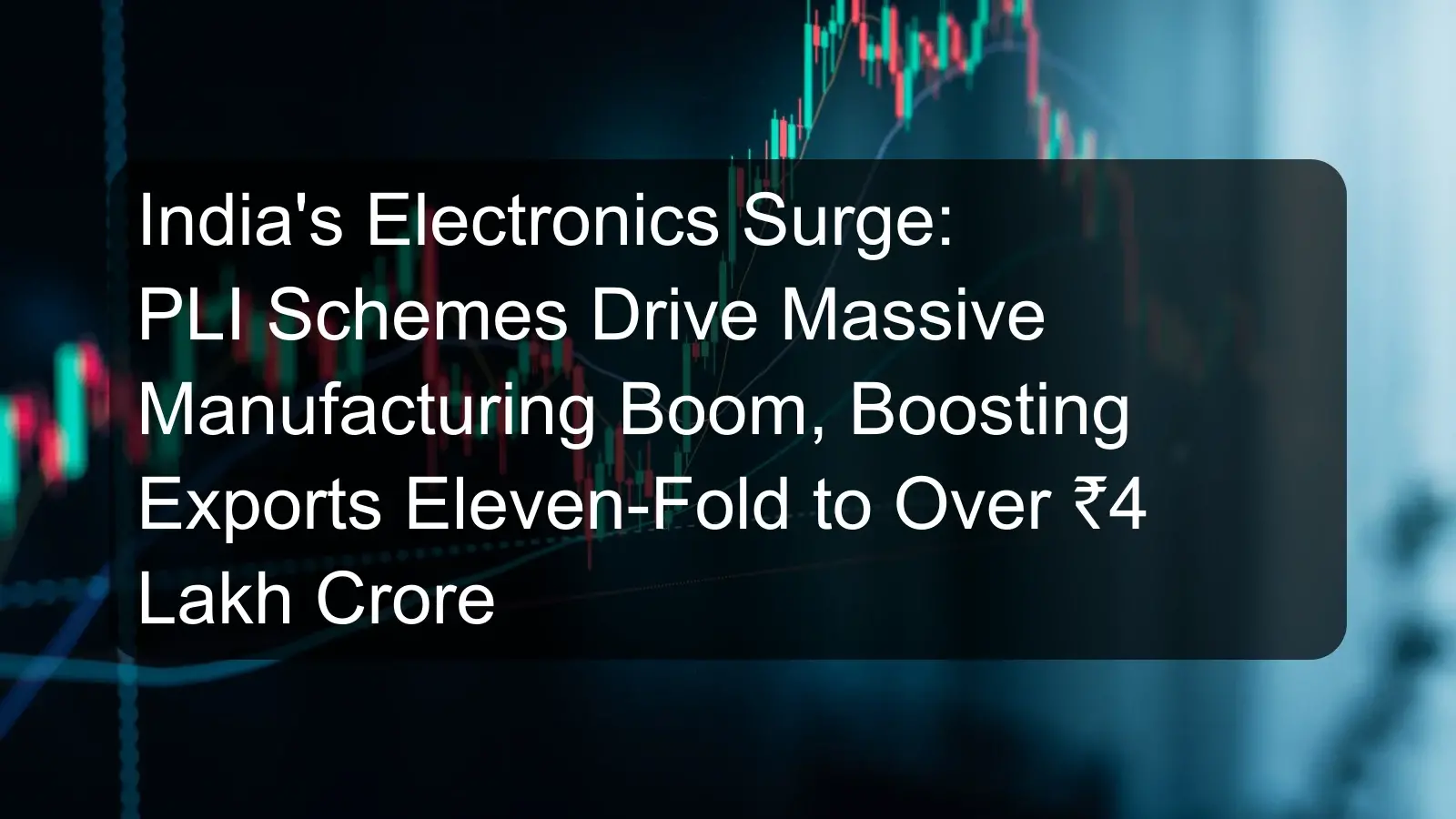 India's Electronics Surge: PLI Schemes Drive Massive Manufacturing Boom, Boosting Exports Eleven-Fold to Over ₹4 Lakh Crore