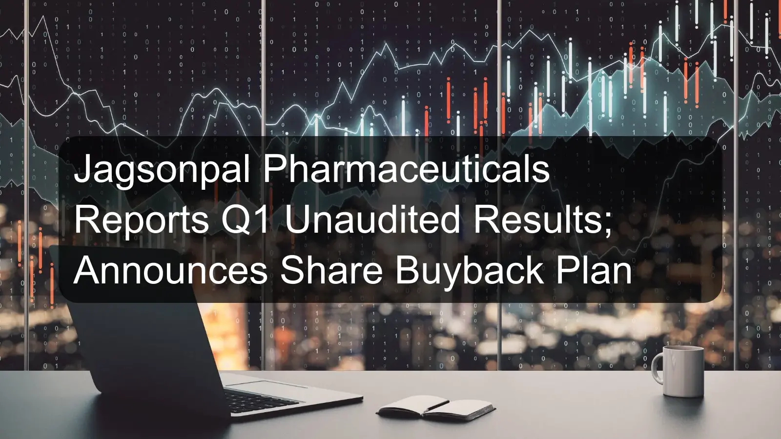 Jagsonpal Pharmaceuticals Reports Q1 Unaudited Results; Announces Share Buyback Plan Jagsonpal Pharmaceuticals Reports Q1 Unaudited Results; Announces Share Buyback Plan