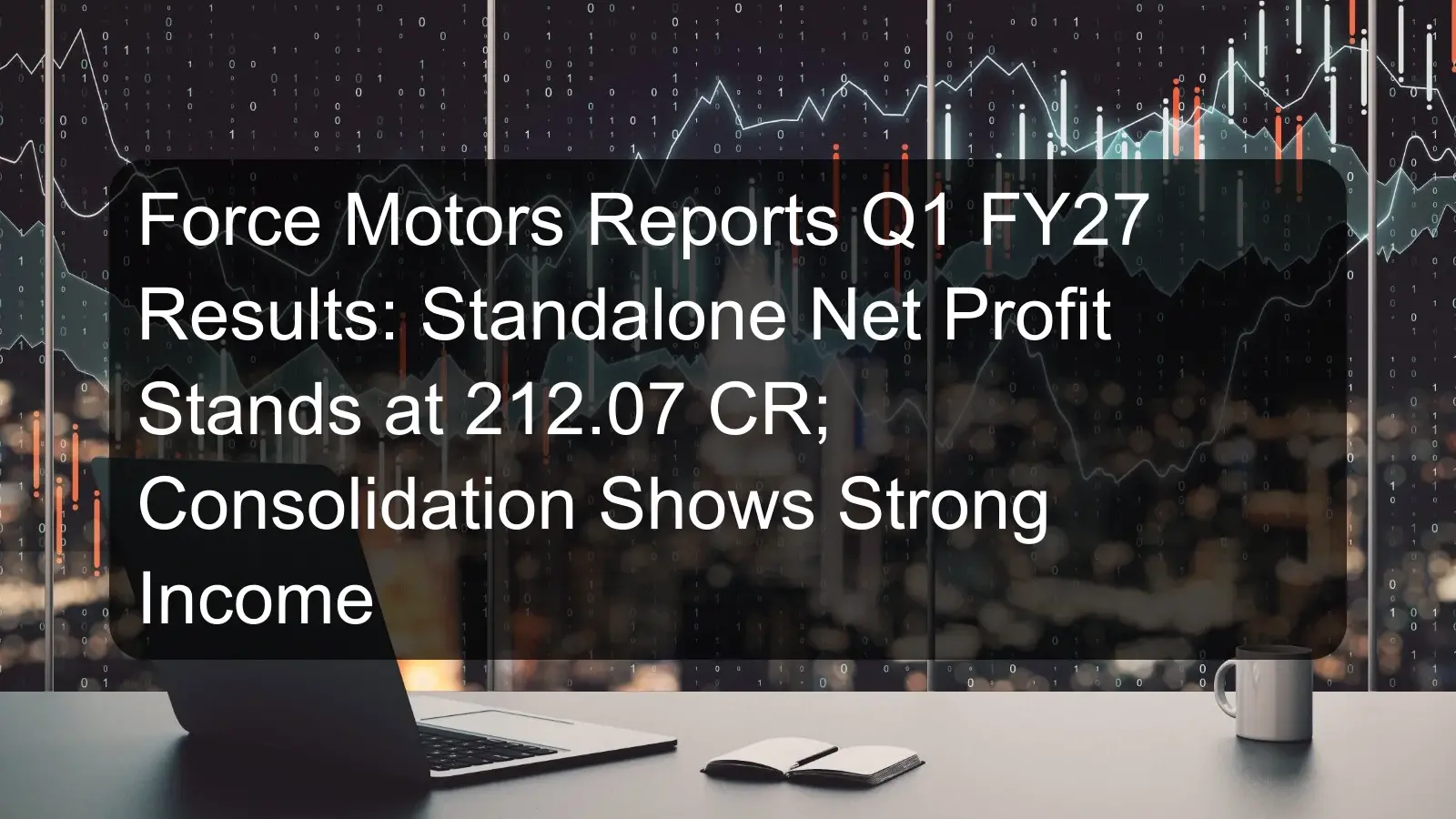 Force Motors Reports Q1 FY27 Results: Standalone Net Profit Stands at 212.07 CR; Consolidation Shows Strong Income Force Motors Reports Q1 FY27 Results: Standalone Net Profit Stands at 212.07 CR; Consolidation Shows Strong Income