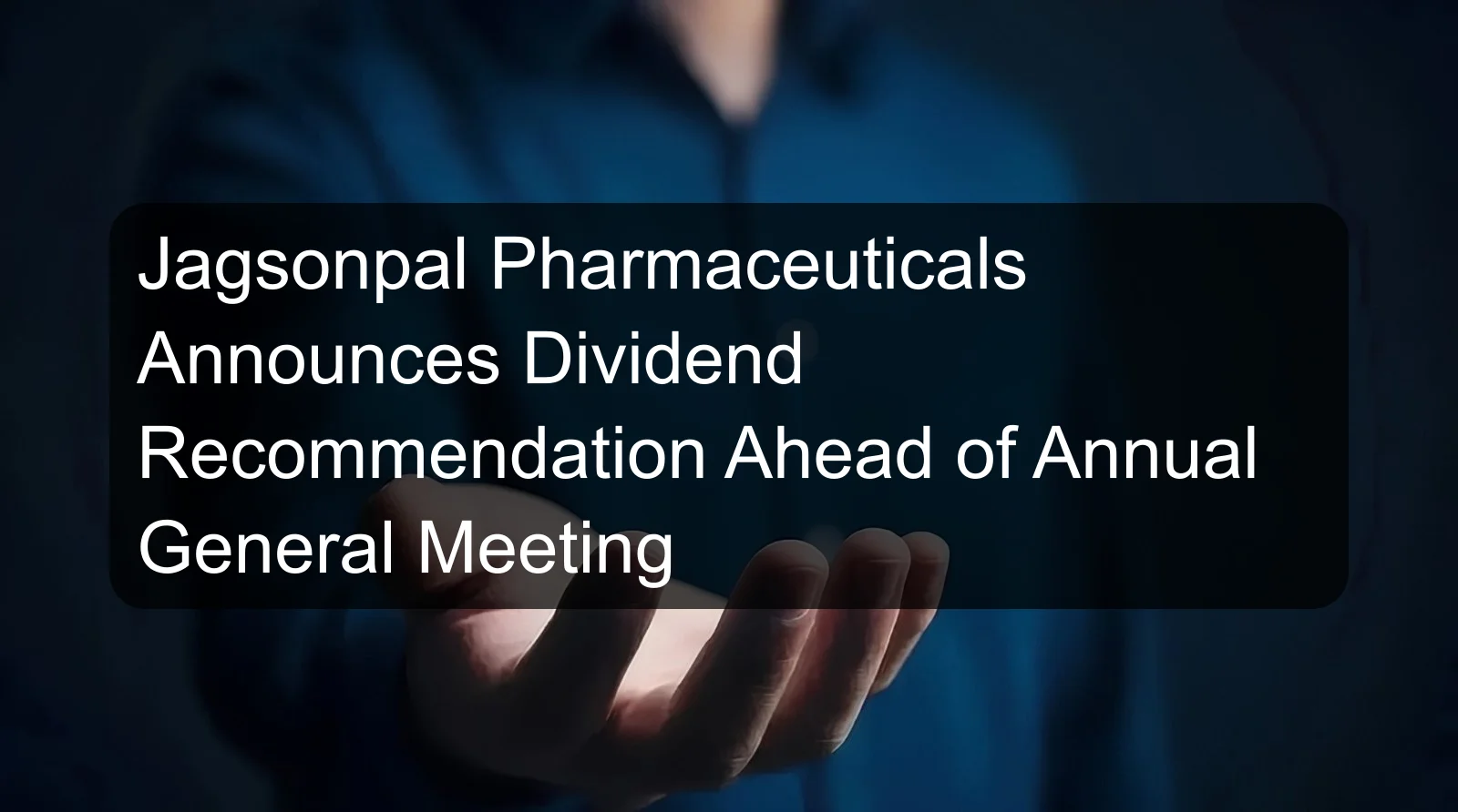 Jagsonpal Pharmaceuticals Announces Dividend Recommendation Ahead of Annual General Meeting Jagsonpal Pharmaceuticals Announces Dividend Recommendation Ahead of Annual General Meeting
