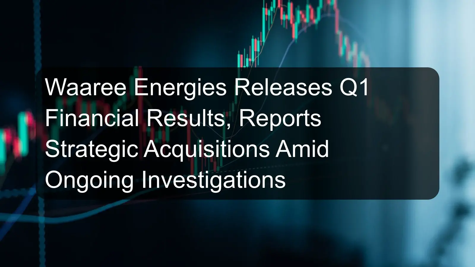 Waaree Energies Releases Q1 Financial Results, Reports Strategic Acquisitions Amid Ongoing Investigations Waaree Energies Releases Q1 Financial Results, Reports Strategic Acquisitions Amid Ongoing Investigations