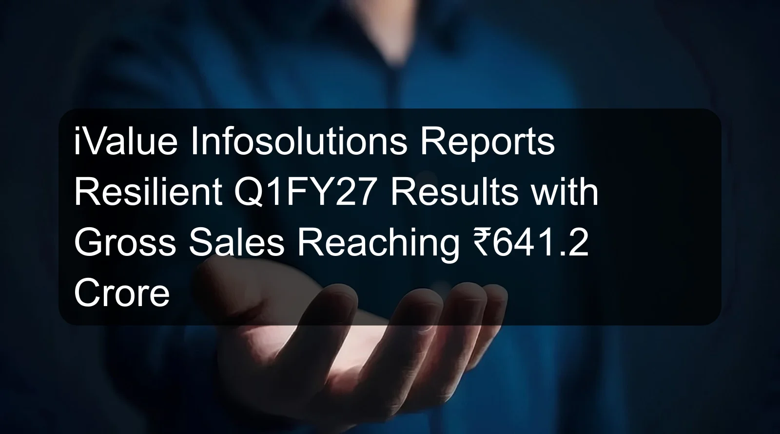 iValue Infosolutions Reports Resilient Q1FY27 Results with Gross Sales Reaching ₹641.2 Crore iValue Infosolutions Reports Resilient Q1FY27 Results with Gross Sales Reaching ₹641.2 Crore