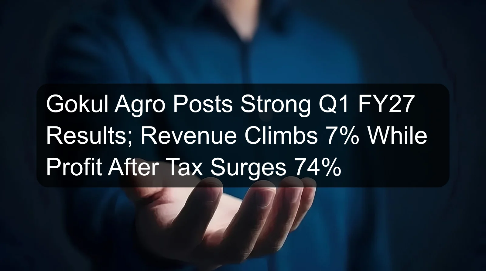 Gokul Agro Posts Strong Q1 FY27 Results; Revenue Climbs 7% While Profit After Tax Surges 74% Gokul Agro Posts Strong Q1 FY27 Results; Revenue Climbs 7% While Profit After Tax Surges 74%