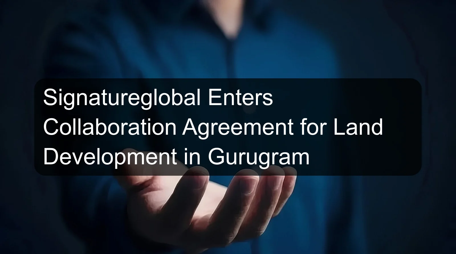 Signatureglobal Enters Collaboration Agreement for Land Development in Gurugram