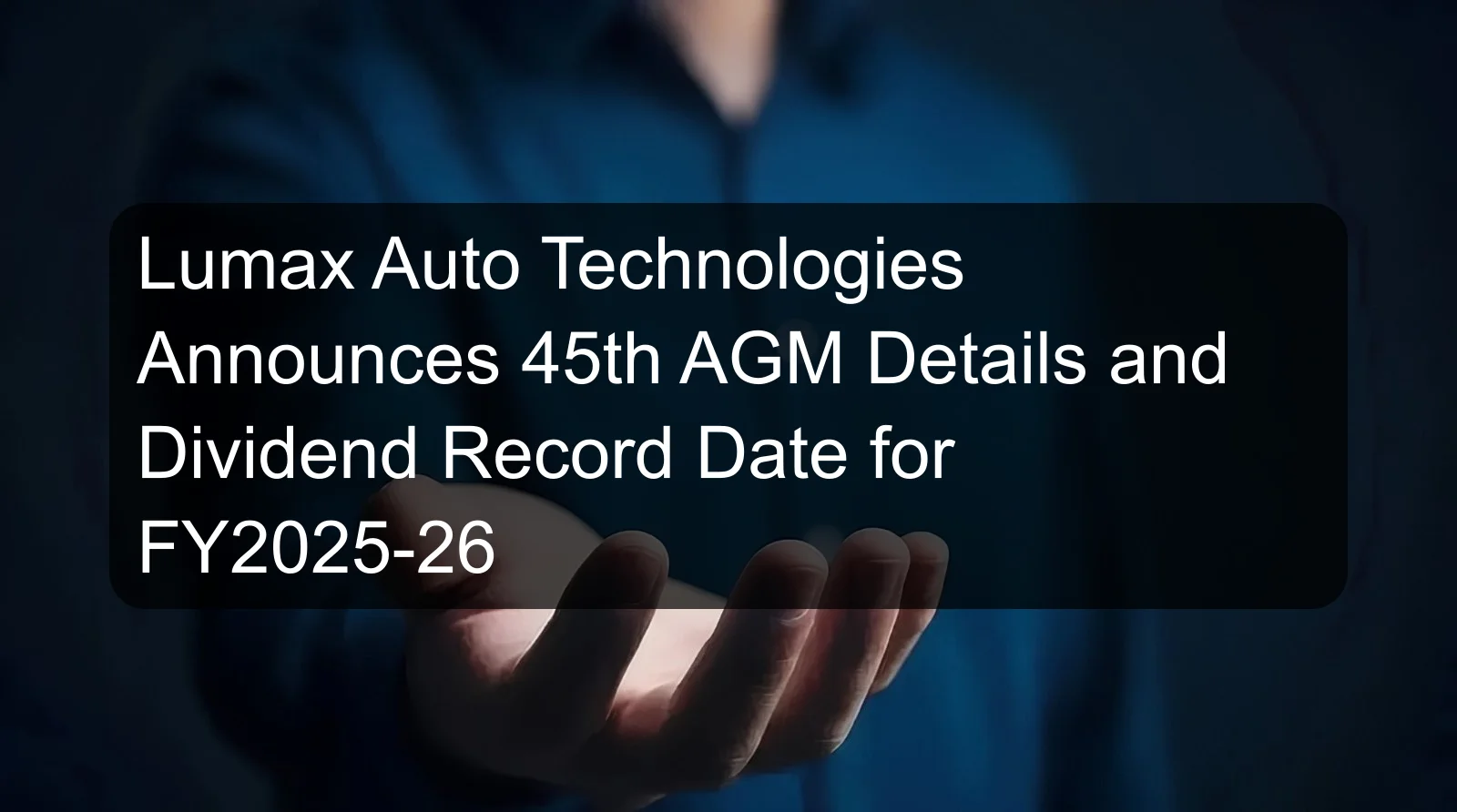 Lumax Auto Technologies Announces 45th AGM Details and Dividend Record Date for FY2025-26 Lumax Auto Technologies Announces 45th AGM Details and Dividend Record Date for FY2025-26