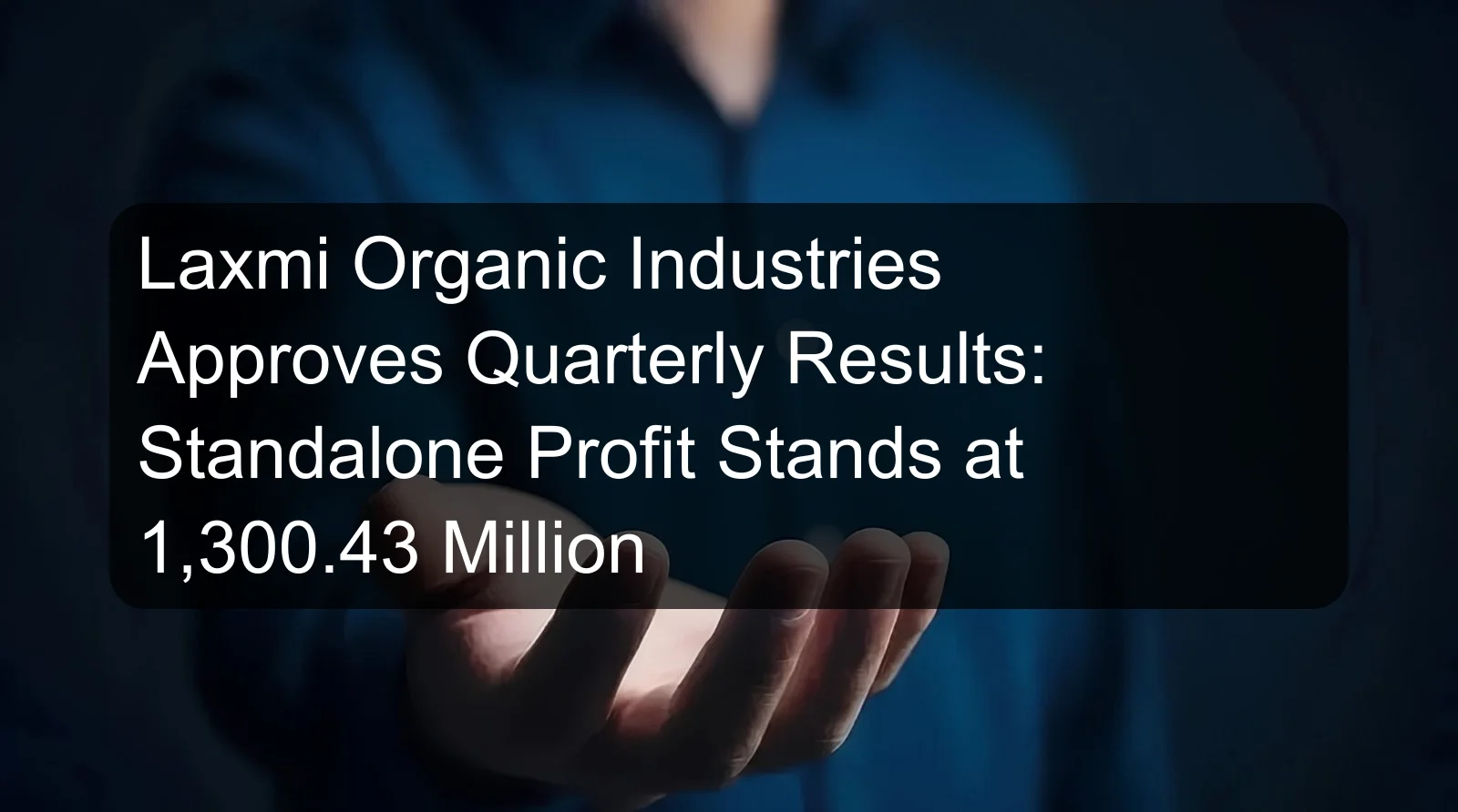 Laxmi Organic Industries Approves Quarterly Results: Standalone Profit Stands at 1,300.43 Million Laxmi Organic Industries Approves Quarterly Results: Standalone Profit Stands at 1,300.43 Million