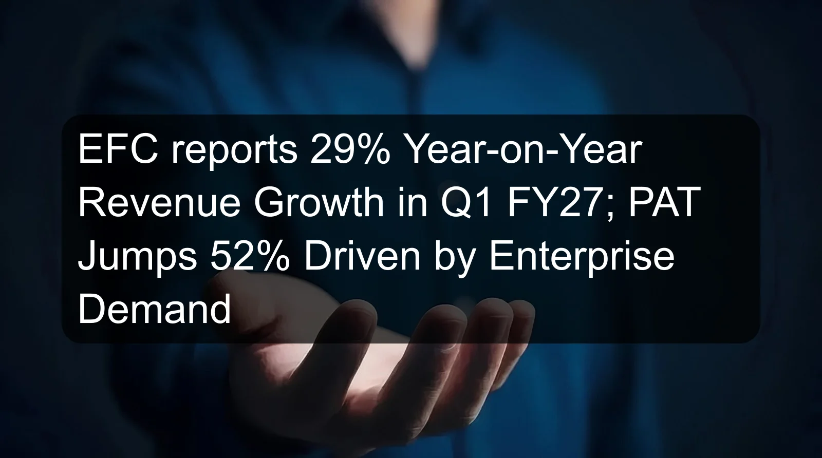 EFC reports 29% Year-on-Year Revenue Growth in Q1 FY27; PAT Jumps 52% Driven by Enterprise Demand