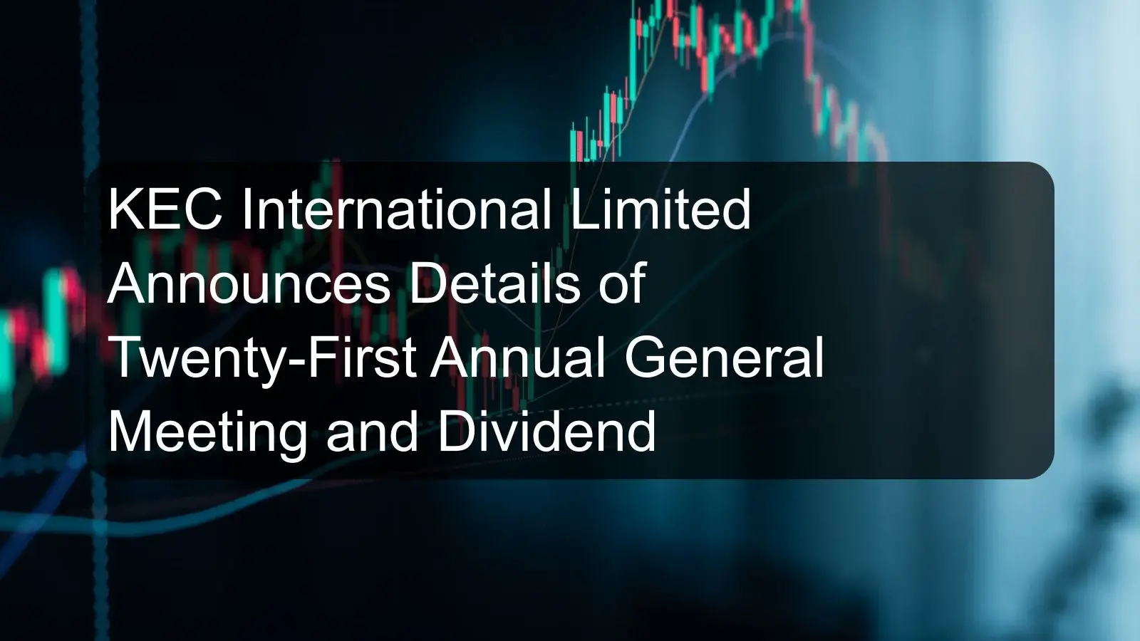 KEC International Limited Announces Details of Twenty-First Annual General Meeting and Dividend KEC International Limited Announces Details of Twenty-First Annual General Meeting and Dividend