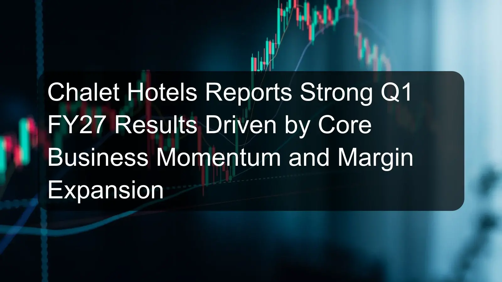 Chalet Hotels Reports Strong Q1 FY27 Results Driven by Core Business Momentum and Margin Expansion