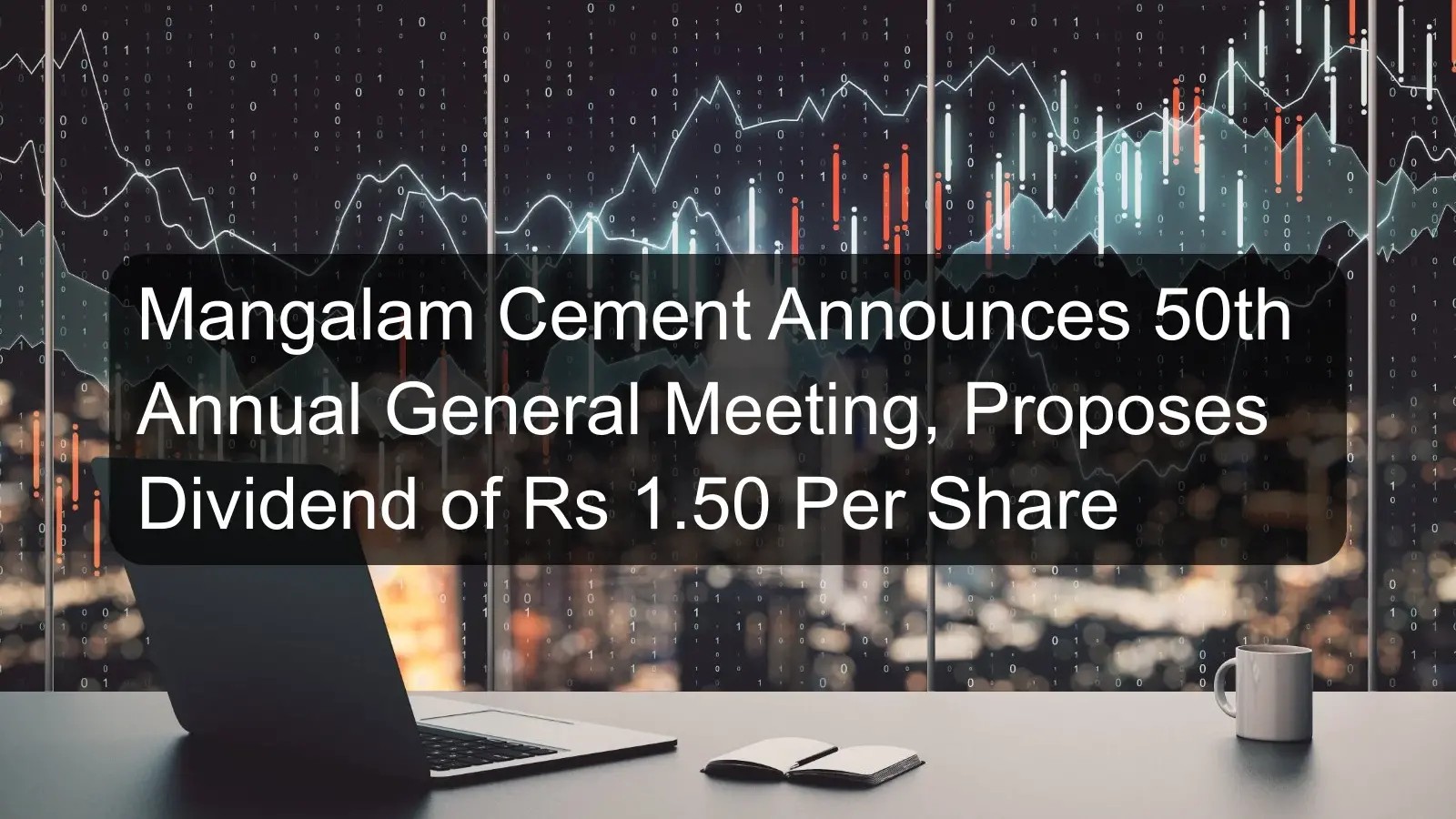 Mangalam Cement Announces 50th Annual General Meeting, Proposes Dividend of Rs 1.50 Per Share Mangalam Cement Announces 50th Annual General Meeting, Proposes Dividend of Rs 1.50 Per Share