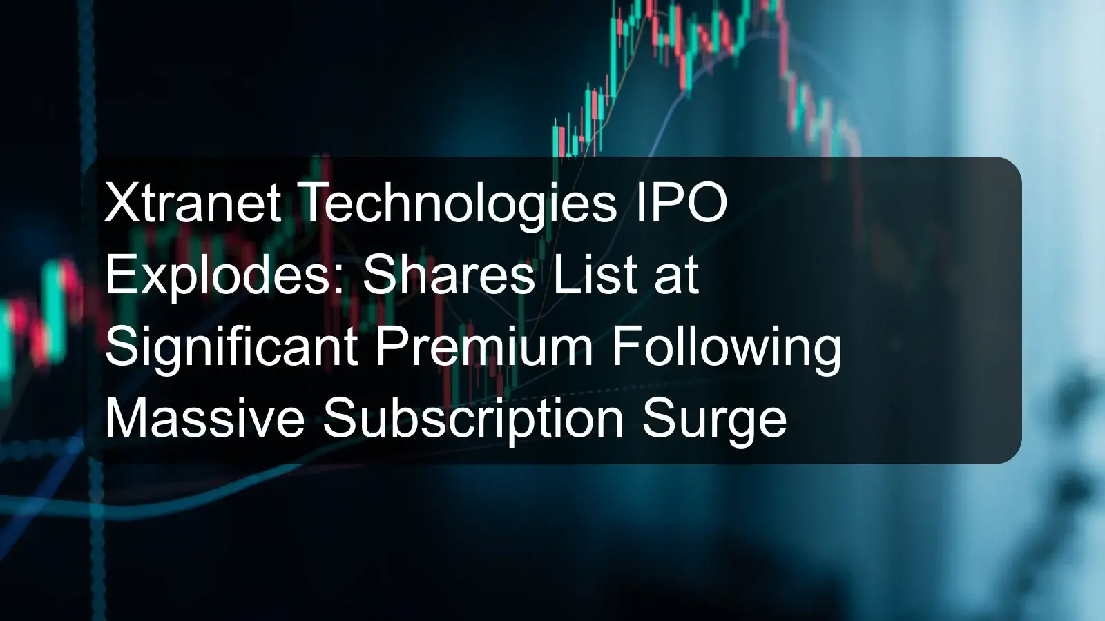 Xtranet Technologies IPO Explodes: Shares List at Significant Premium Following Massive Subscription Surge Xtranet Technologies IPO Explodes: Shares List at Significant Premium Following Massive Subscription Surge