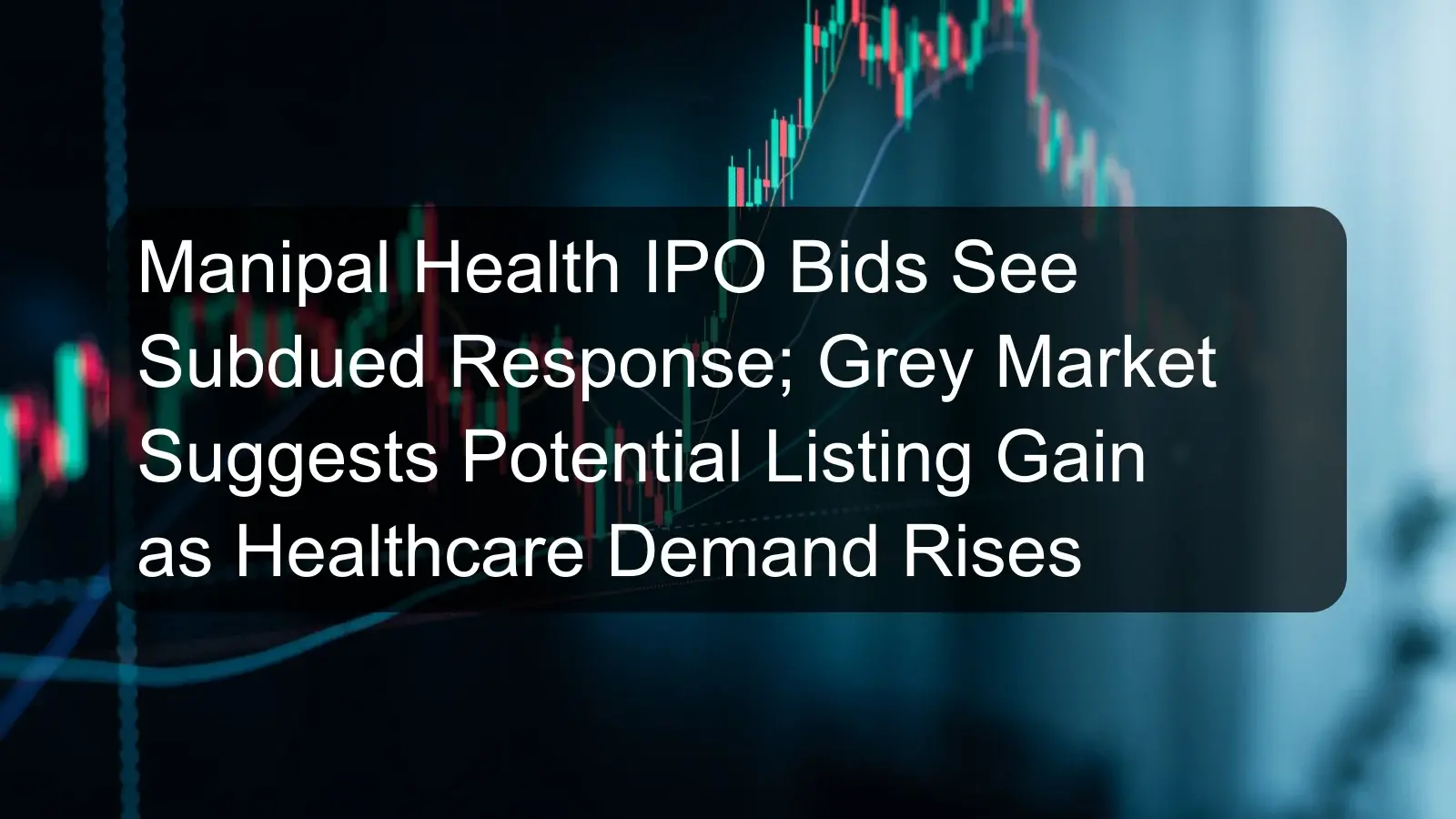 Manipal Health IPO Bids See Subdued Response; Grey Market Suggests Potential Listing Gain as Healthcare Demand Rises